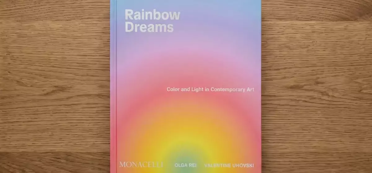 Regenbogen-Träume: Ein Kunstbuch über Farbe und Licht in der zeitgenössischen Kunst